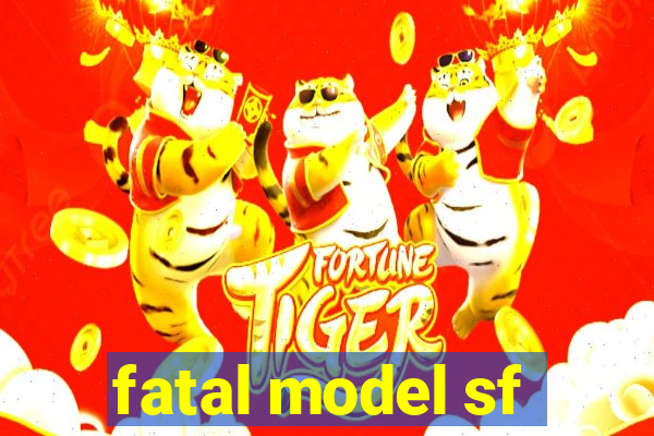 fatal model sf